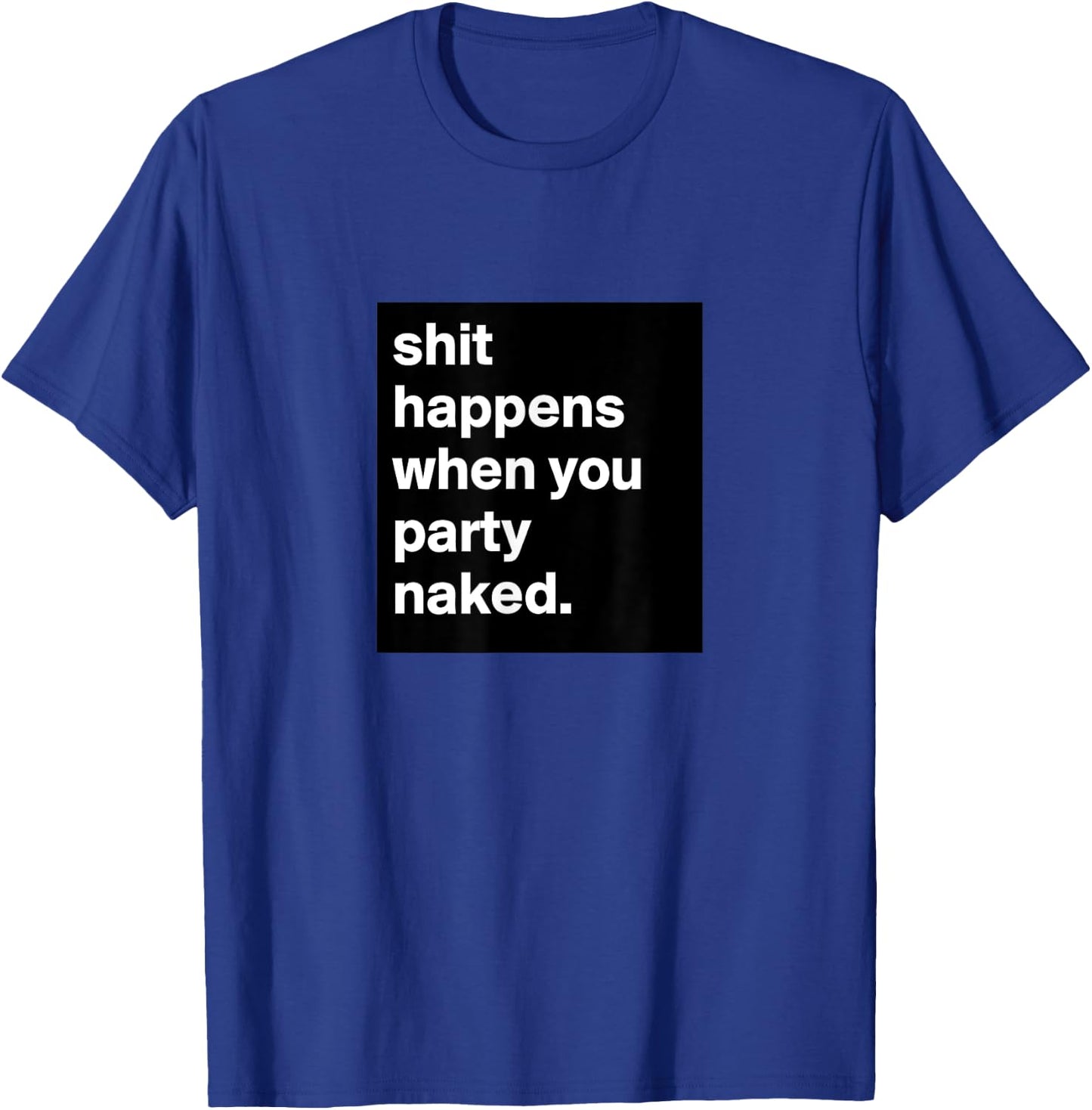 Shit Happens When You Party Naked T-Shirt - T-Shirt | Royal