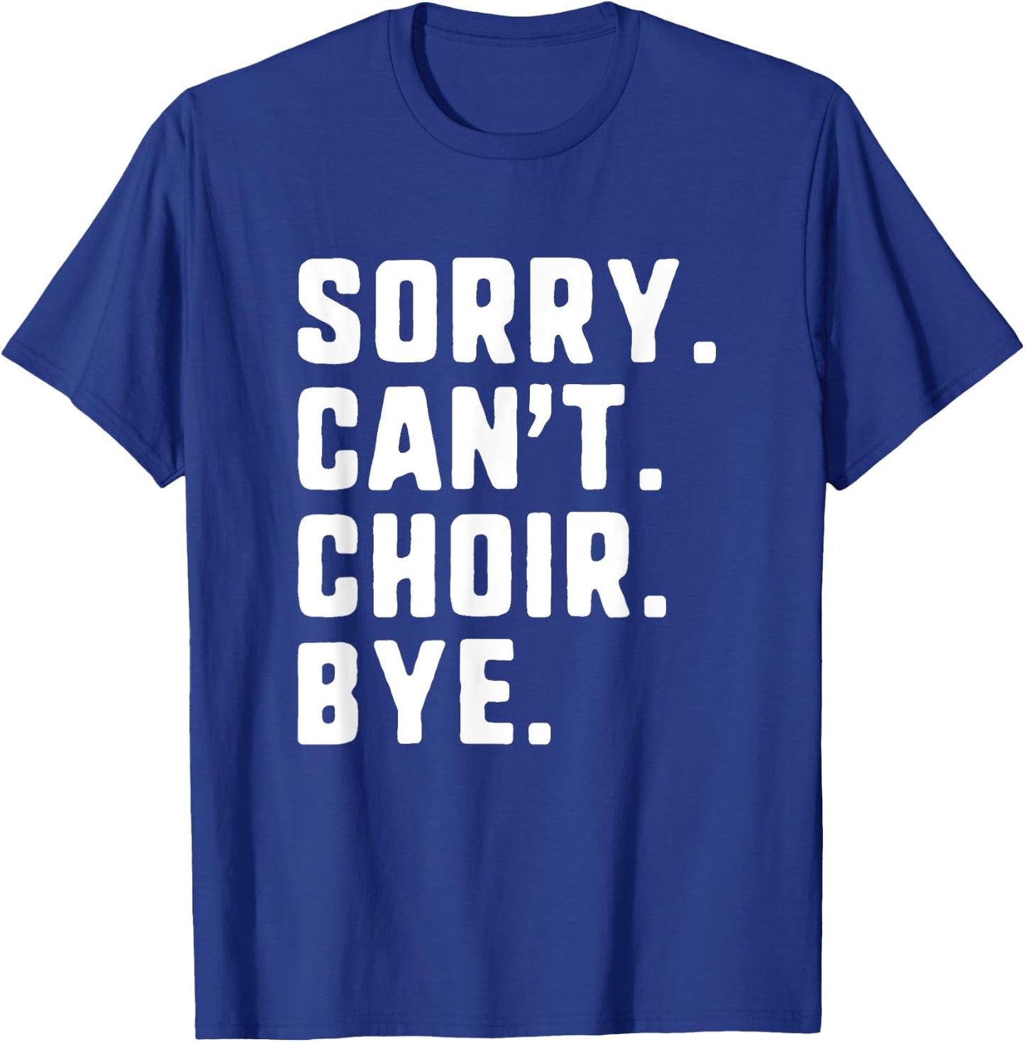 Sorry Can't Choir Bye Funny T-Shirt - T-Shirt | Royal