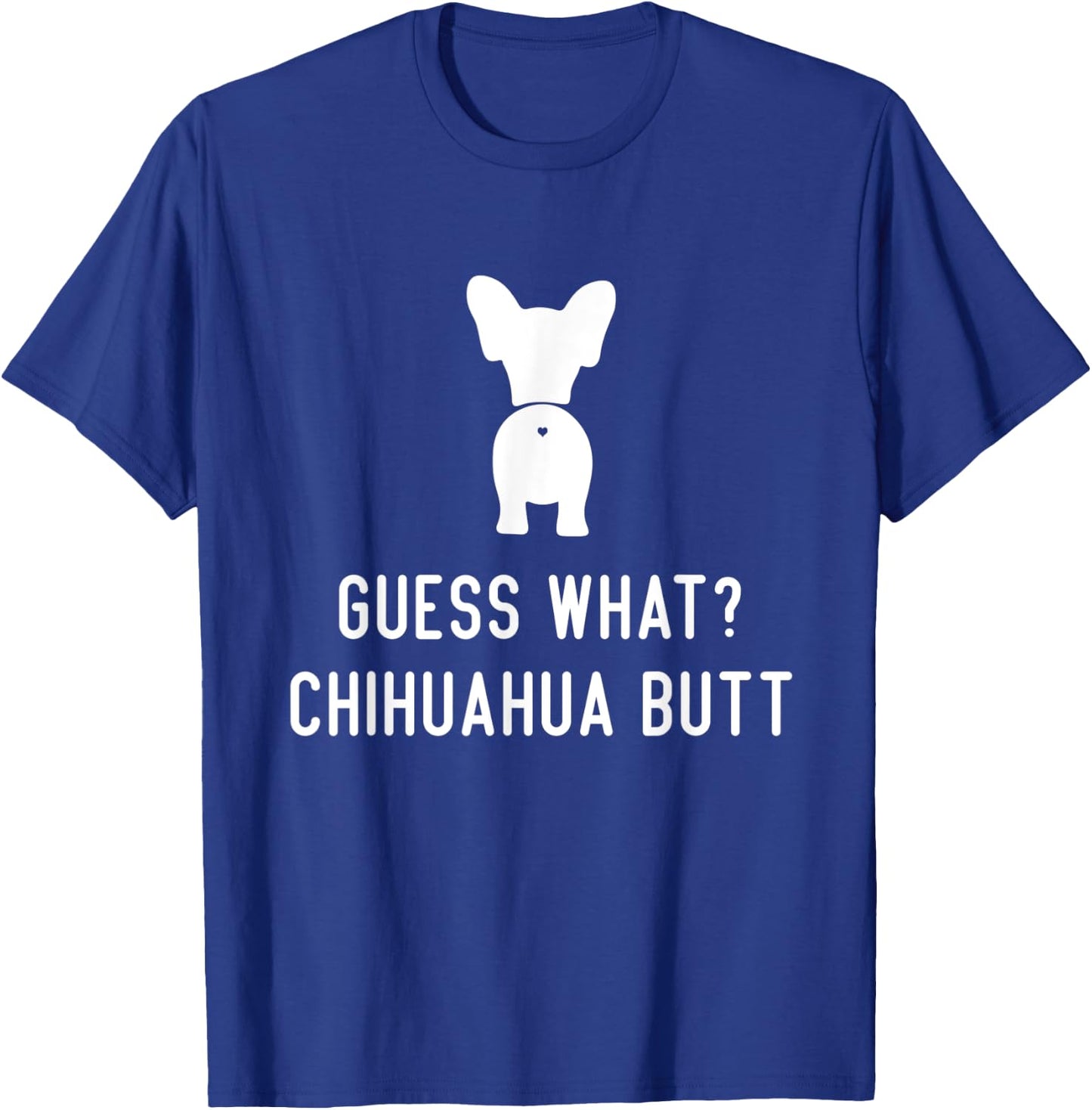 Chihuahua Funny Dog Love Women Men Guess What Chihuahua Butt T-Shirt - T-Shirt | Royal