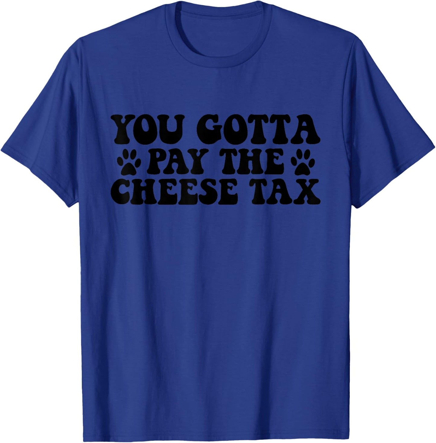 You Gotta Pay The Cheese Tax Funny Pet Dog Cheese Tax T-Shirt - T-Shirt | Royal
