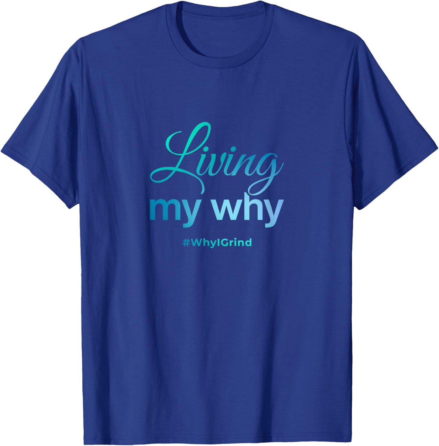 Living My Why - Why I Grind - Inspirational Motivational T-Shirt - T-Shirt | Royal