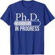 Ph.D. In Progress, PhD Doctorate Graduate Degree T-Shirt - T-Shirt | Royal