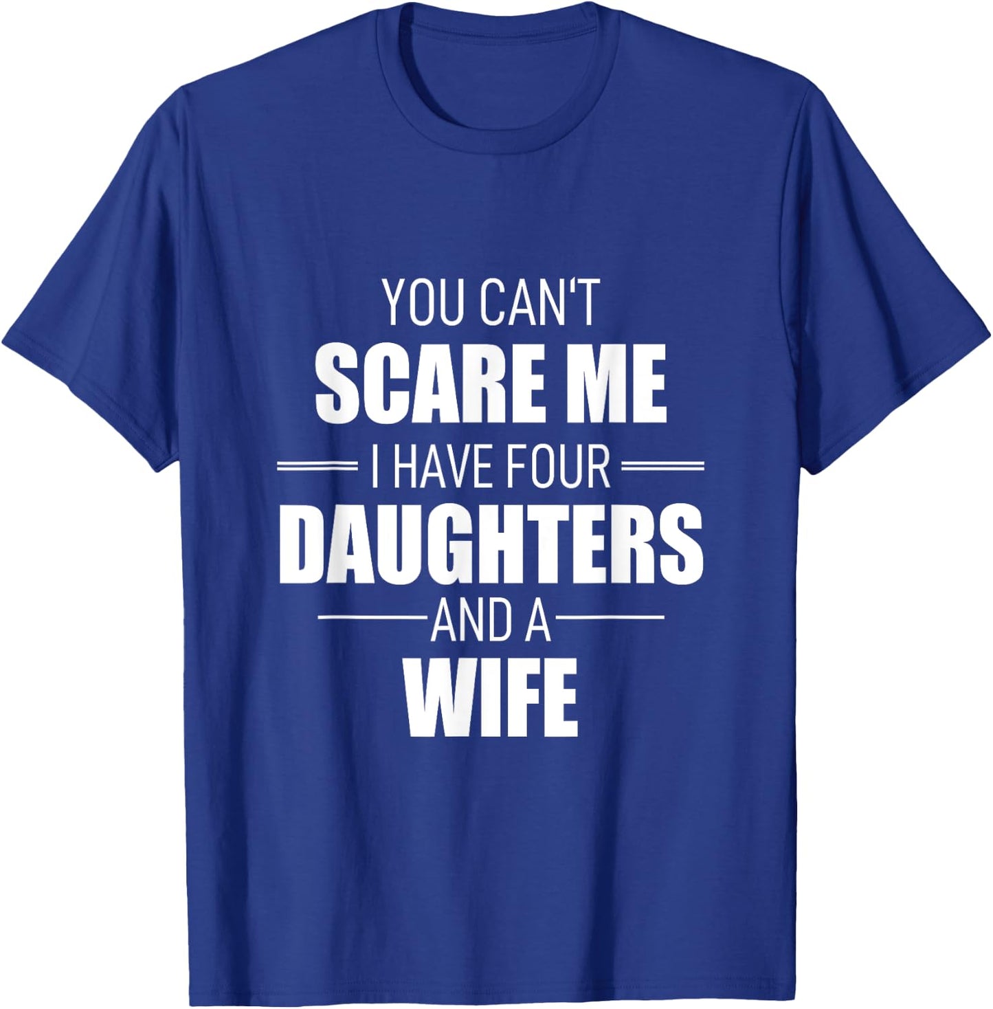 Fathers Day You Can´t Scare Me I Have 4 Daughters And A Wife T-Shirt - T-Shirt | Royal