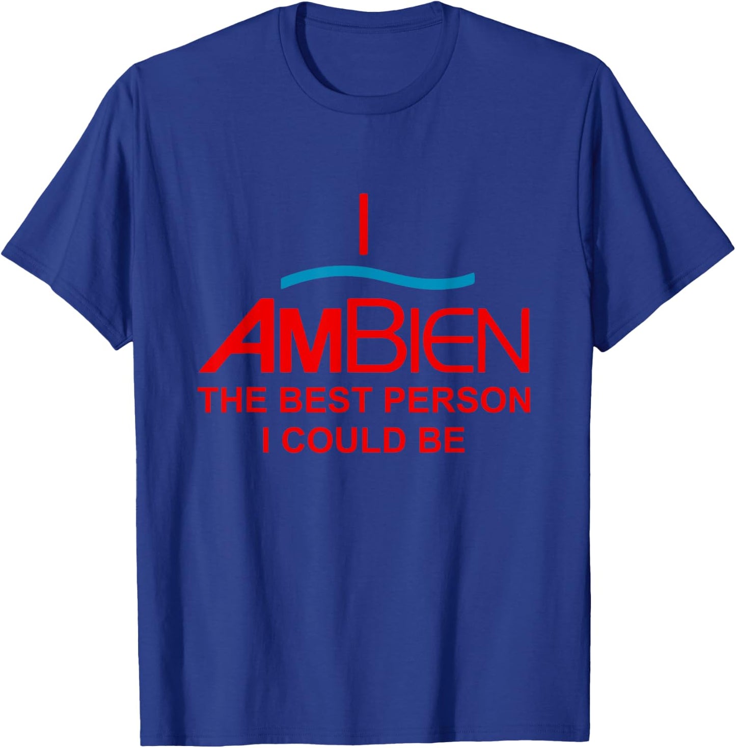 I Ambien The Best Person I Could Be Funny Quote T-Shirt - T-Shirt | Royal