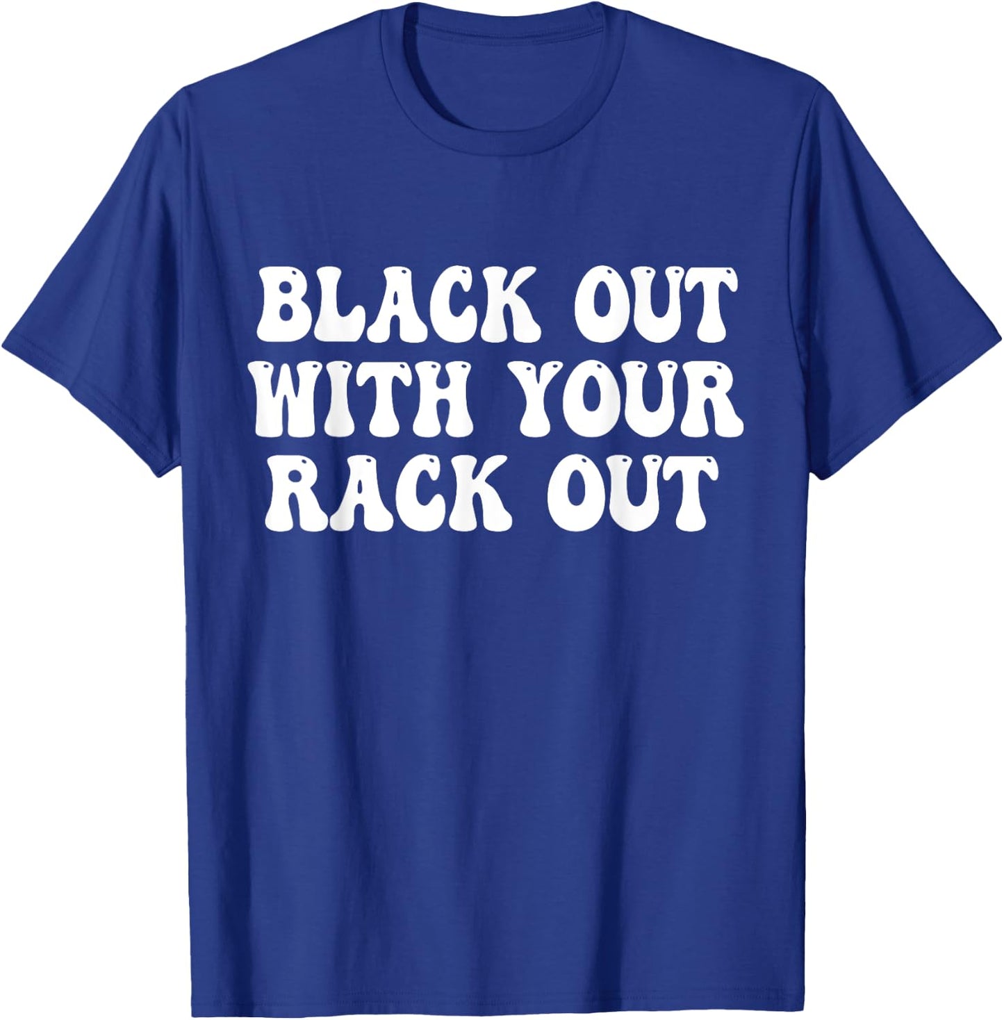 Black Out With Your Rack Out Drinking Funny White Trash T-Shirt - T-Shirt | Royal