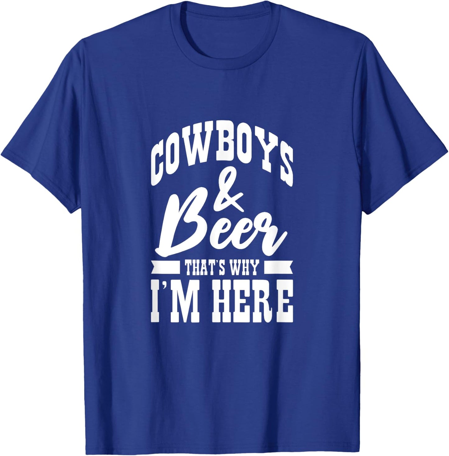 Cowboys And Beer That's Why I'm Here Cowboy Cowgirl T-Shirt - T-Shirt | Royal