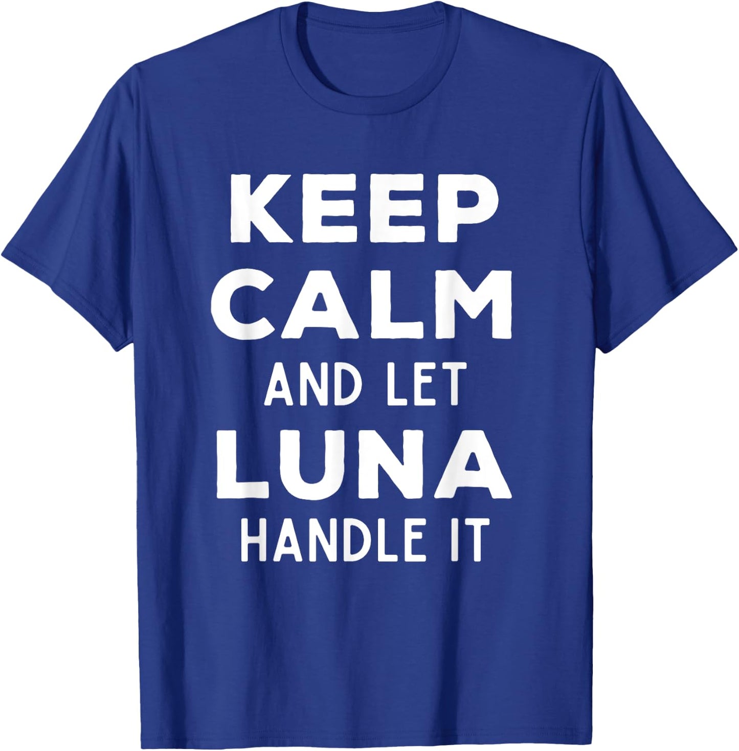 Keep Calm And Let Luna Handle It Best Funny Named Luna T-Shirt - T-Shirt | Royal