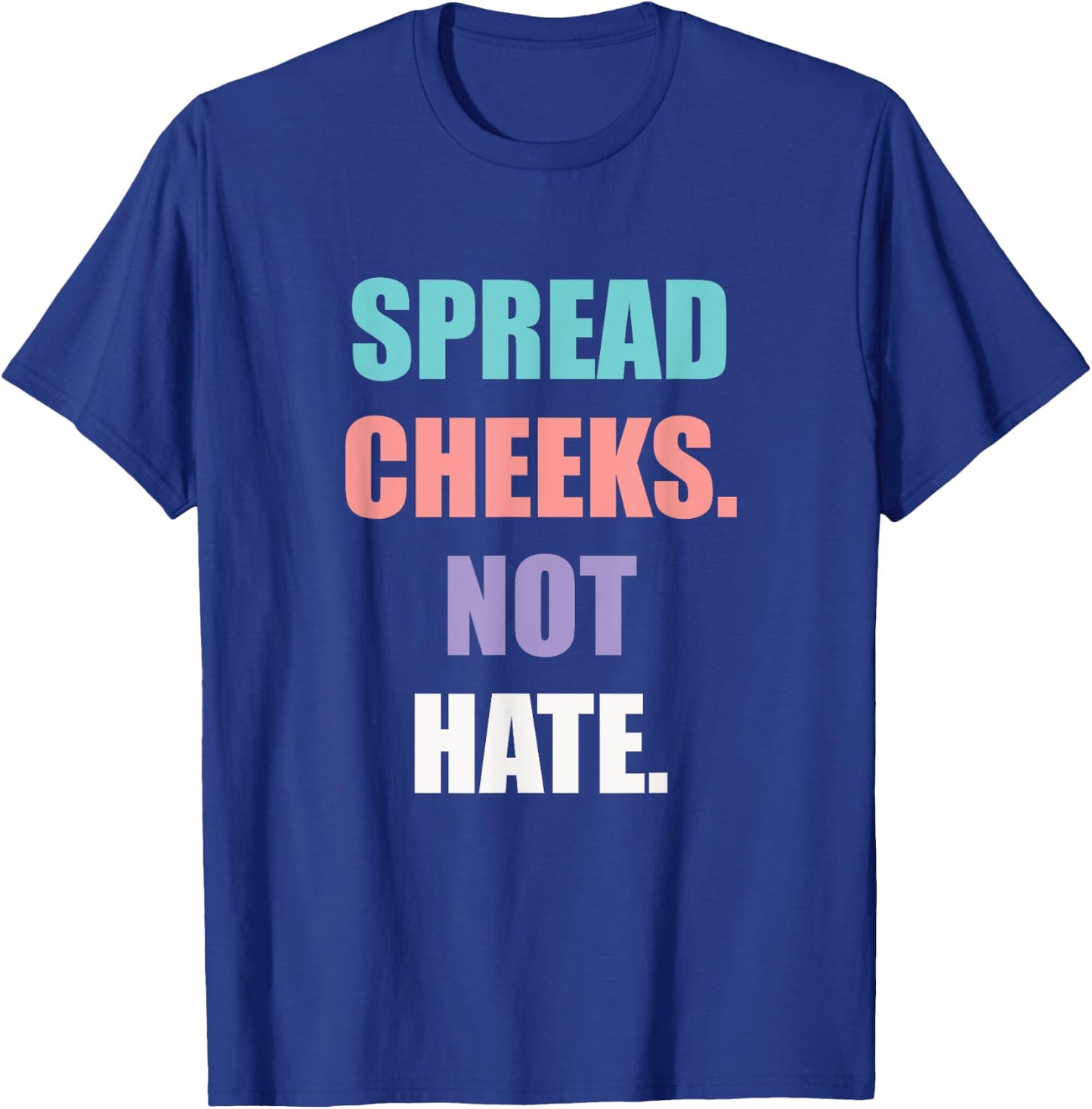 Spread Cheeks Not Hate T-Shirt - T-Shirt | Royal