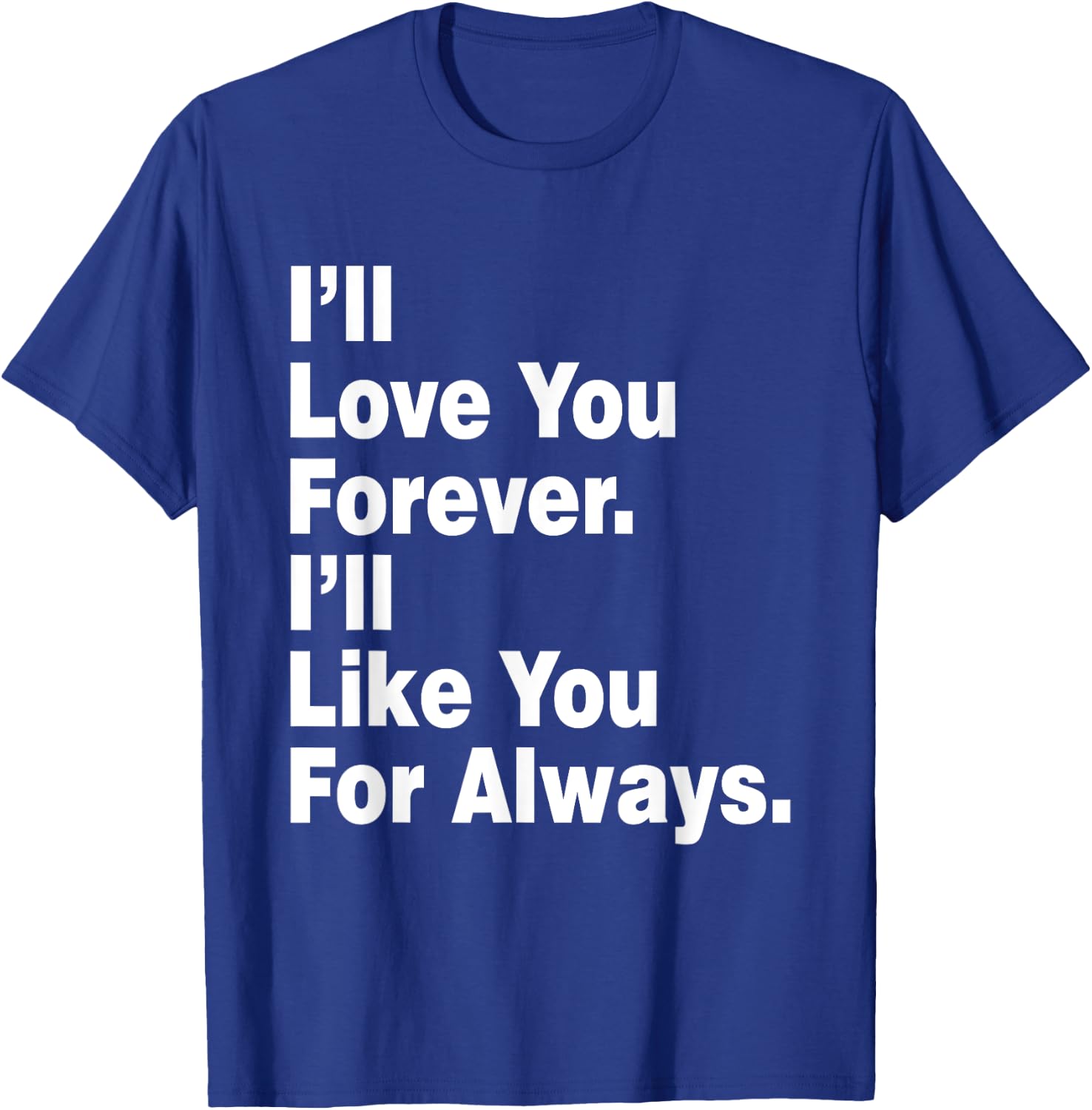 Funny I'll Love You Forever I'll Like You For Always T-Shirt - T-Shirt | Royal