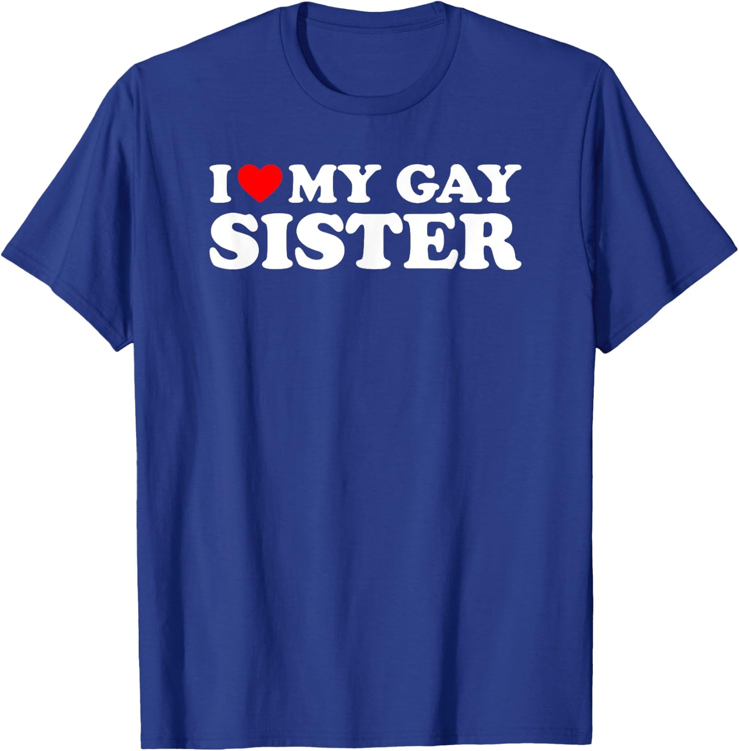 I Love My Gay Sister T-Shirt - T-Shirt | Royal