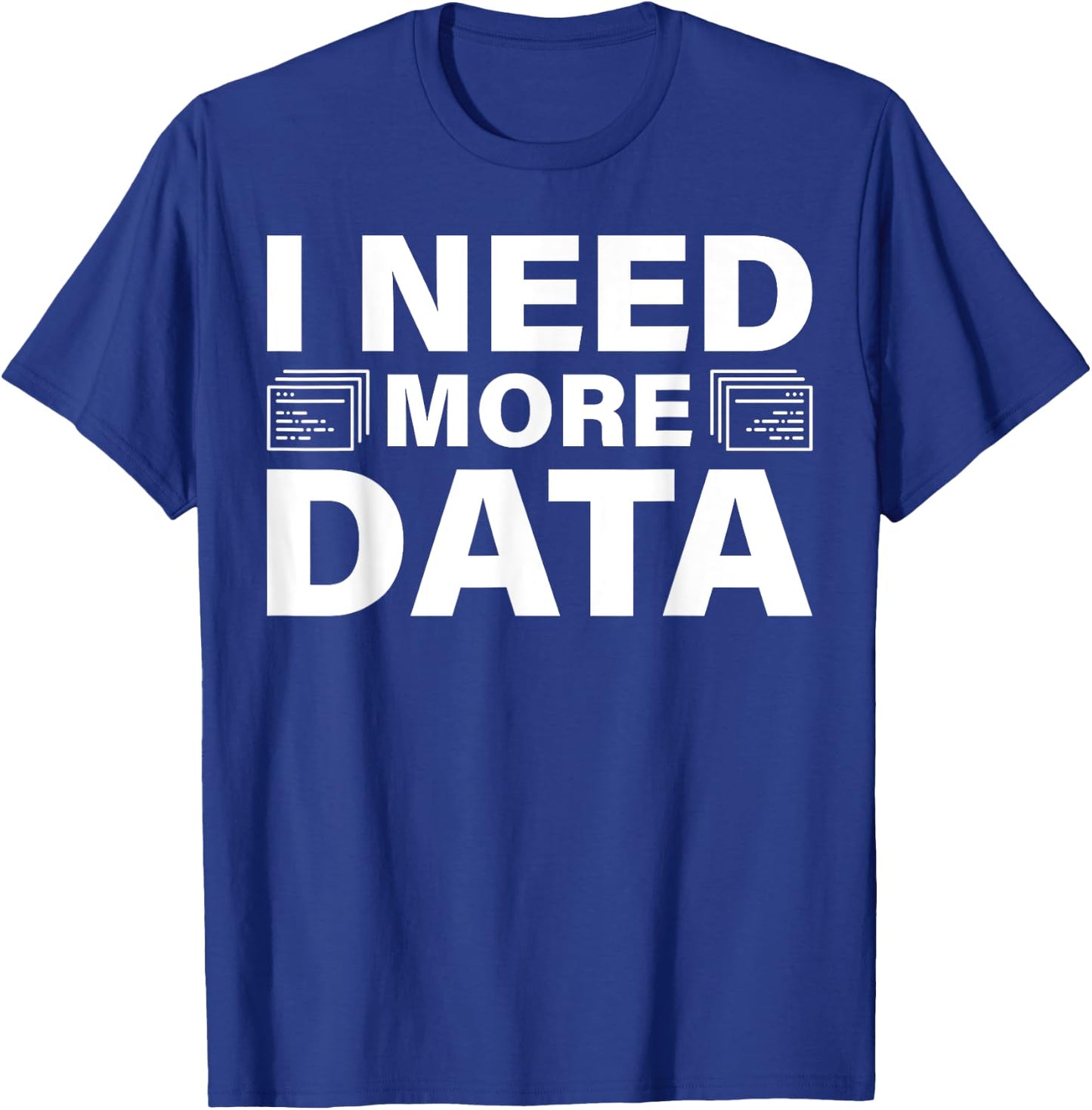 I Need More Data Design For Data Scientists T-Shirt - T-Shirt | Royal