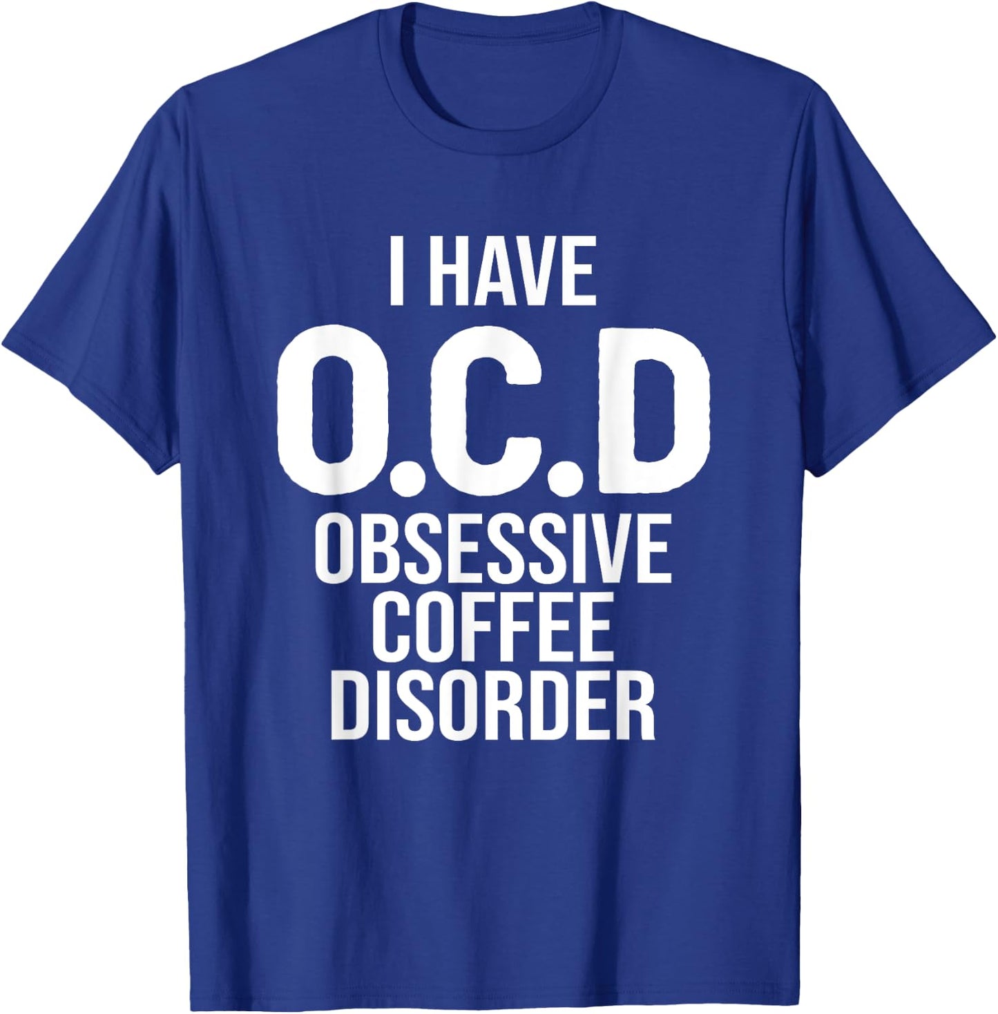 I have OCD Obsessive Coffee Disorder, Funny Coffee Lover T-Shirt - T-Shirt | Royal