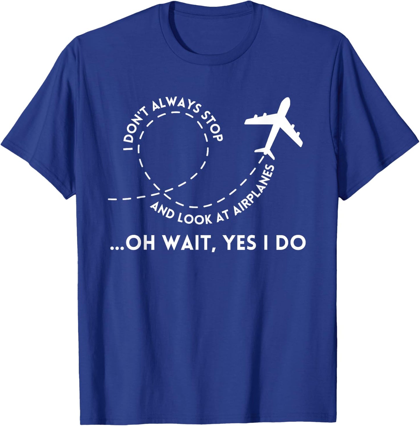 I Don't Always Stop And Look At Airplanes Funny Quote T-Shirt - T-Shirt | Royal