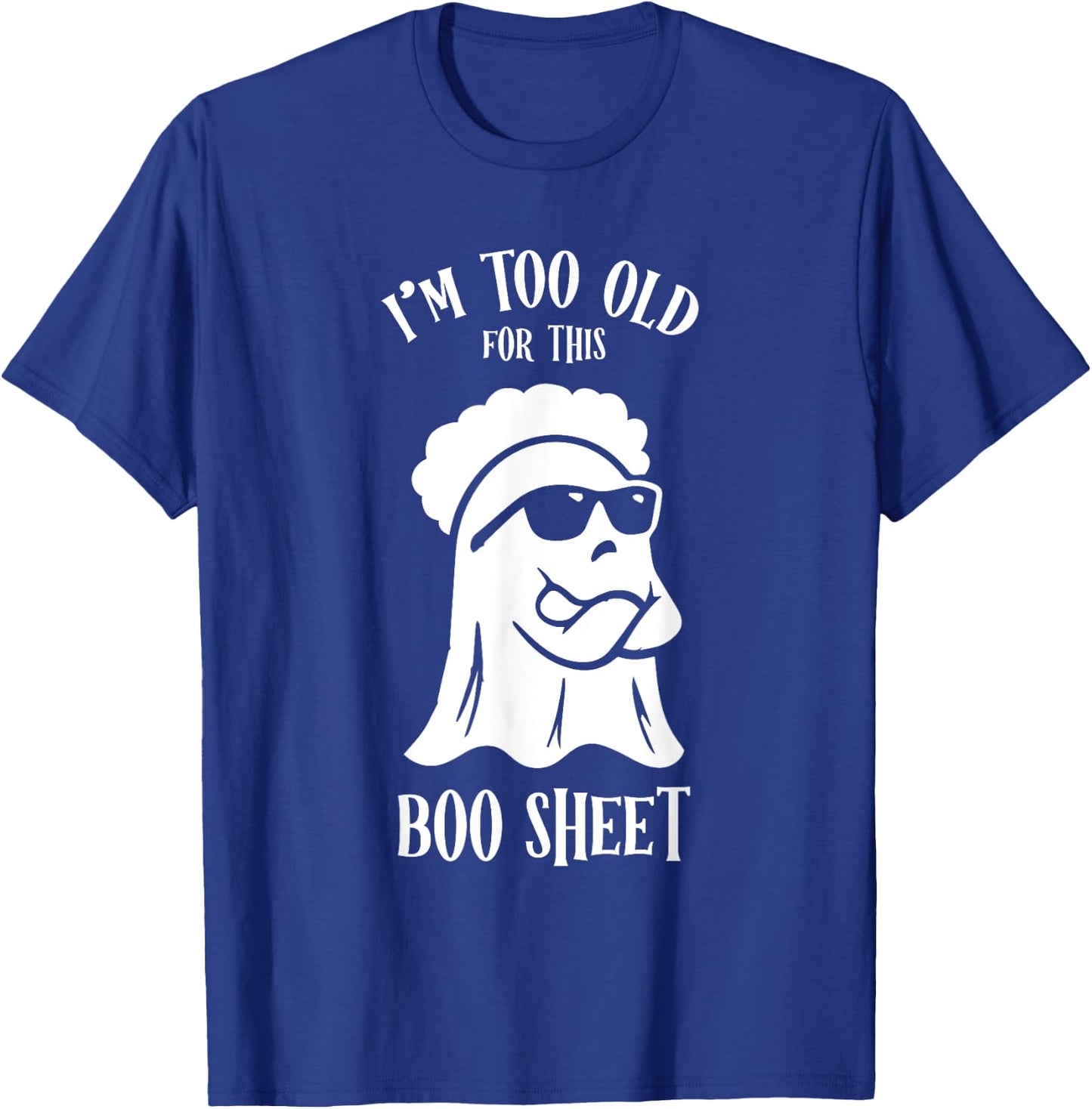 I’m Too Old For This Boo Sheet Ghost Funny Halloween Costume T-Shirt - T-Shirt | Royal