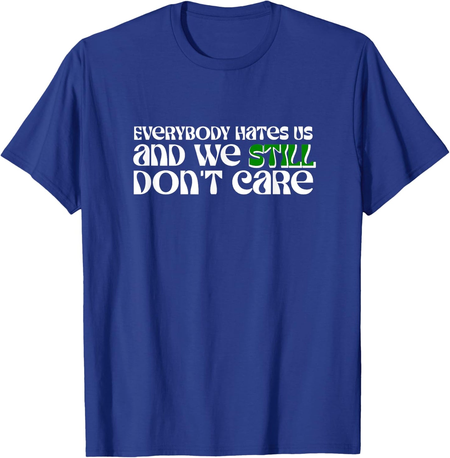 Funny Everybody Hates Us and We Still Don't Care T-Shirt - T-Shirt | Royal