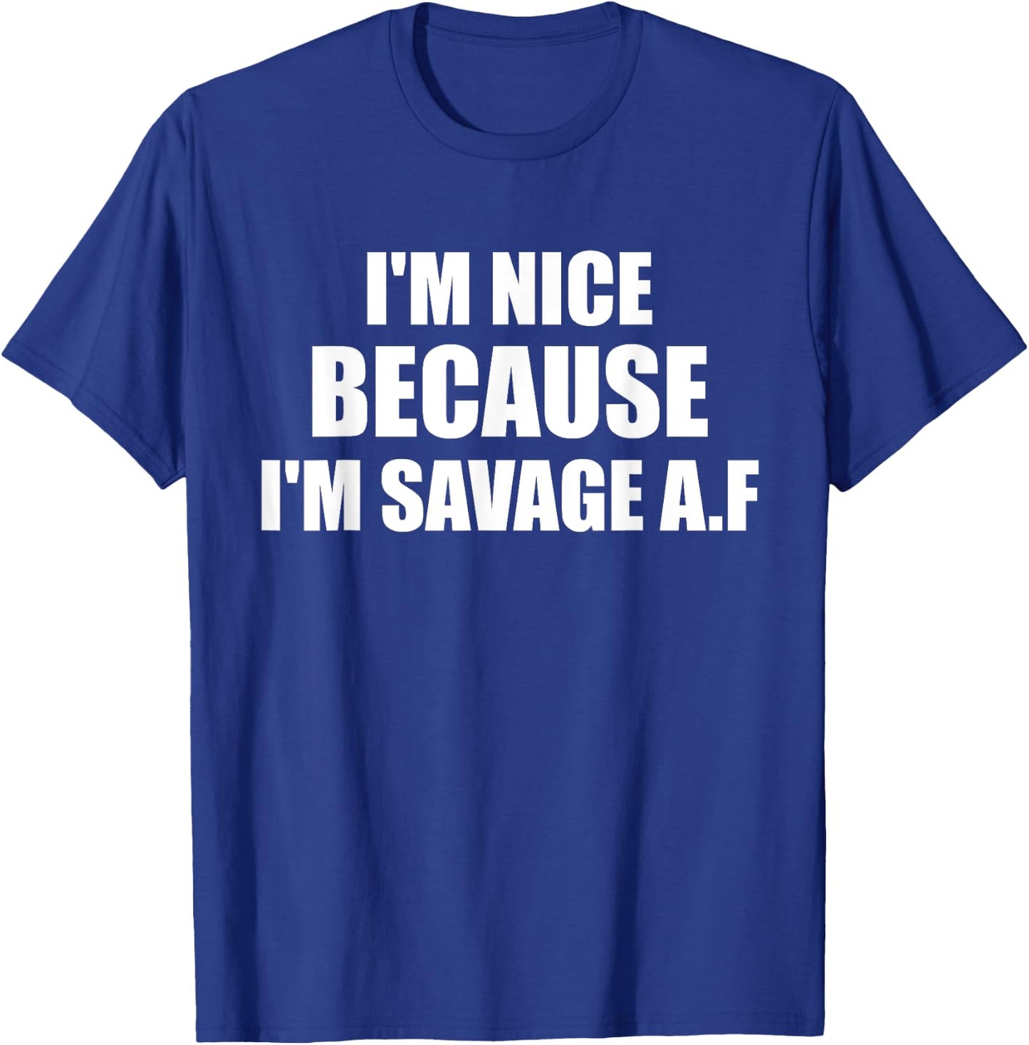 I’m Nice Because I’m Savage AF A.F. A F T-Shirt - T-Shirt | Royal