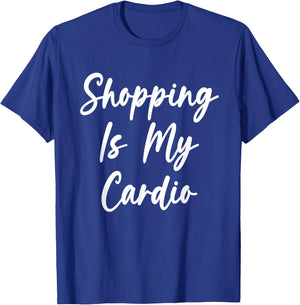 Shopping Is My Cardio Funny Shopping Lover Shopaholic T-Shirt - T-Shirt | Royal
