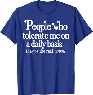 People Who Tolerate Me On A Daily Basis They're Real Heroes T-Shirt - T-Shirt | Royal