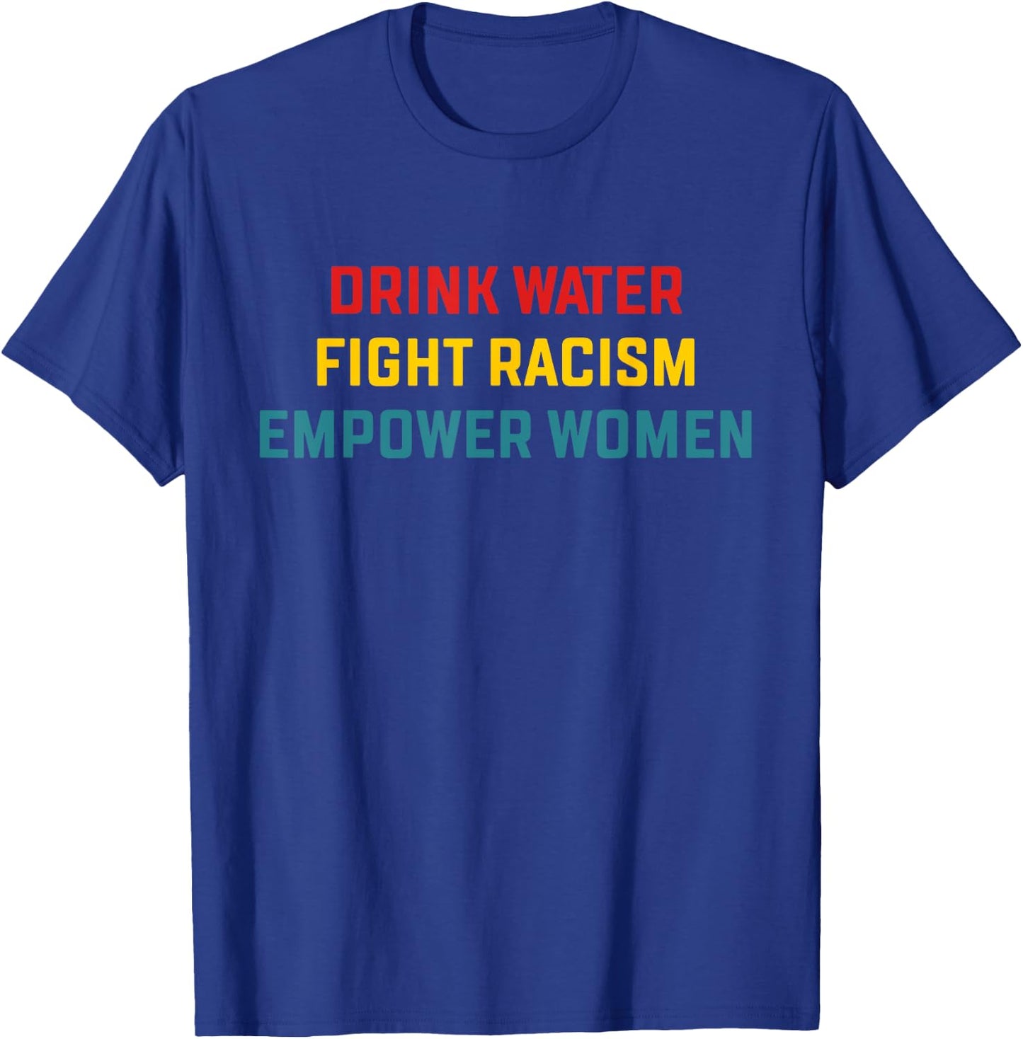 Drink Water Fight Racism Empower Women Apparel T-Shirt - T-Shirt | Royal