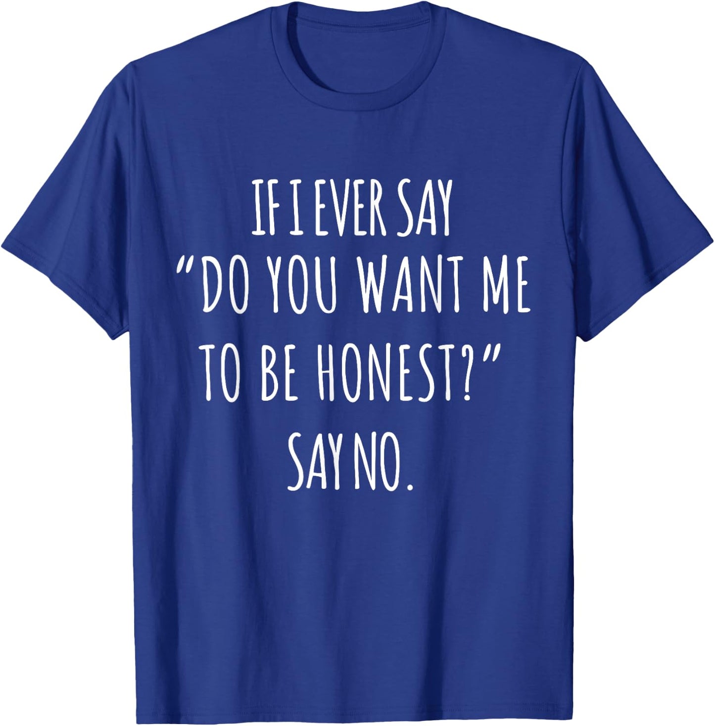 If I Ever Say Do You Want Me to Be Honest Say No Women Funny T-Shirt - T-Shirt | Royal