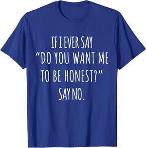 If I Ever Say Do You Want Me to Be Honest Say No Women Funny T-Shirt - T-Shirt | Royal
