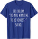 If I Ever Say Do You Want Me to Be Honest Say No Women Funny T-Shirt - T-Shirt | Royal
