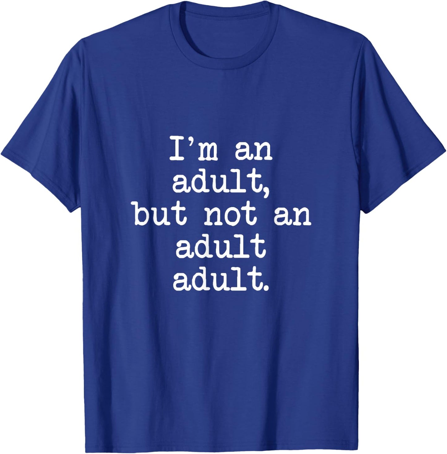 I'm An Adult, But Not An Adult Adult, Funny Mom Dad T-Shirt - T-Shirt | Royal