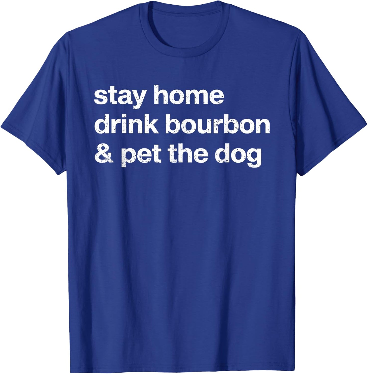 Stay Home Drink Bourbon And Pet The Dog Men Women T-Shirt - T-Shirt | Royal