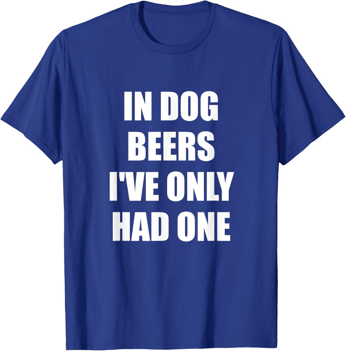 In Dog Beers I've Only Had One T-Shirt - T-Shirt | Royal