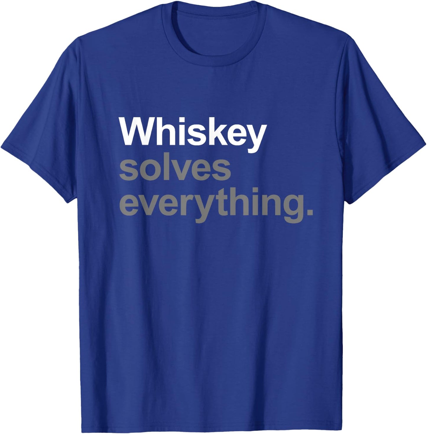Whiskey Solves Everything - Funny Going Out Alcohol Slogan T-Shirt - T-Shirt | Royal