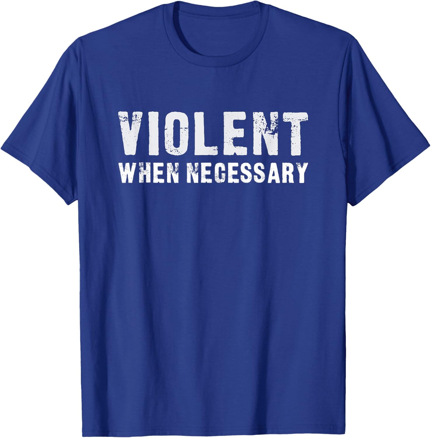 Violent When Necessary Funny T-Shirt - T-Shirt | Royal