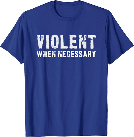 Violent When Necessary Funny T-Shirt - T-Shirt | Royal