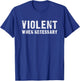 Violent When Necessary Funny T-Shirt - T-Shirt | Royal