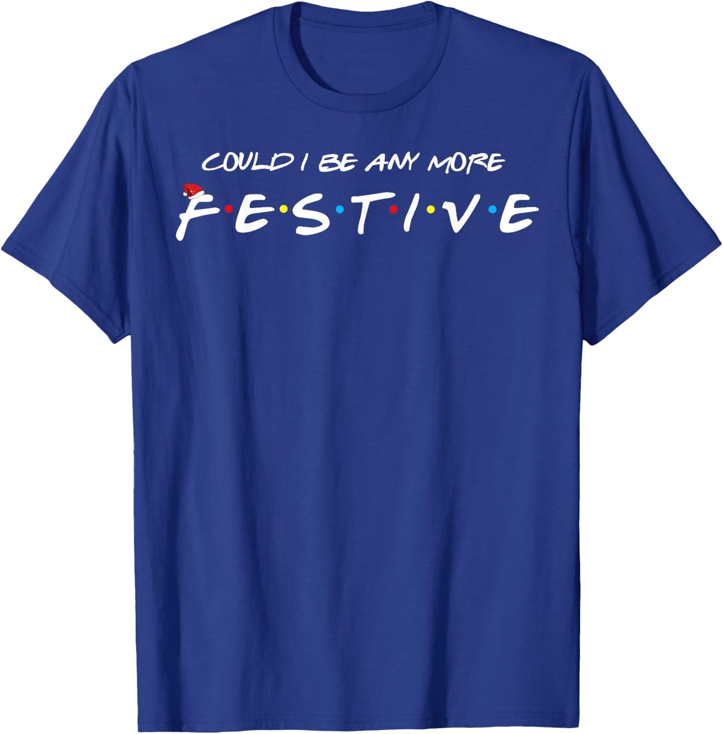 Could I Be Any More Festive T-Shirt - T-Shirt | Royal
