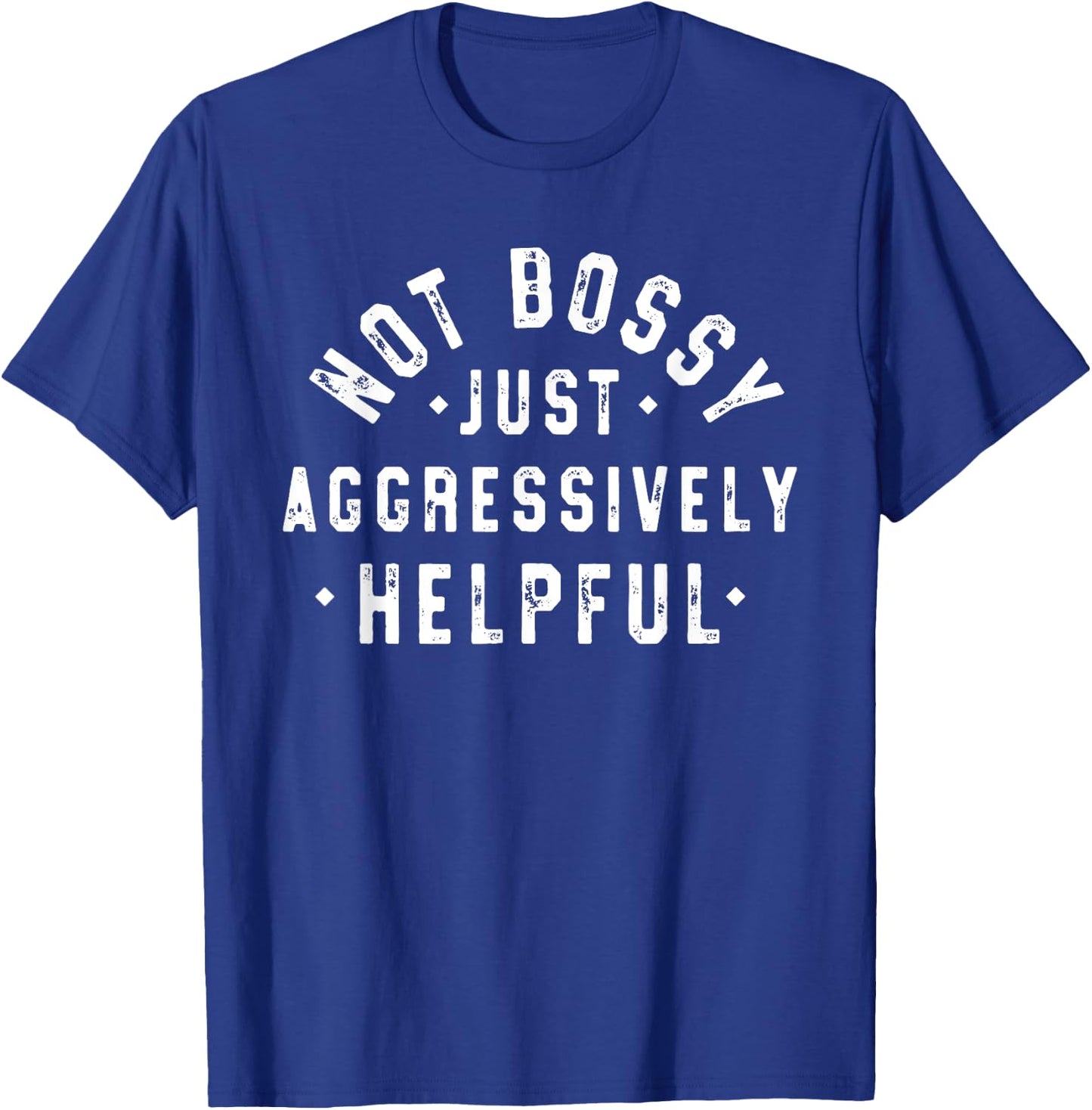 Not Bossy Just Aggressively Helpful Funny T-Shirt - T-Shirt | Royal