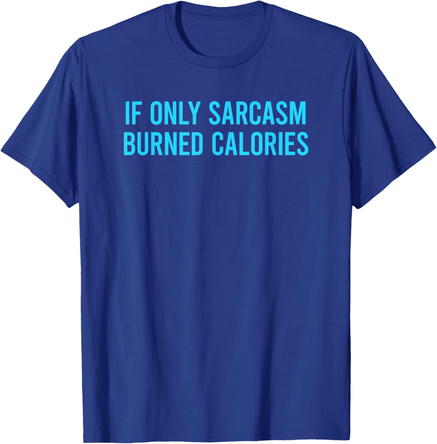 If Only Sarcasm Burned Calories T-Shirt - T-Shirt | Royal