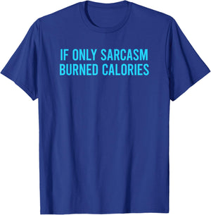 If Only Sarcasm Burned Calories T-Shirt - T-Shirt | Royal