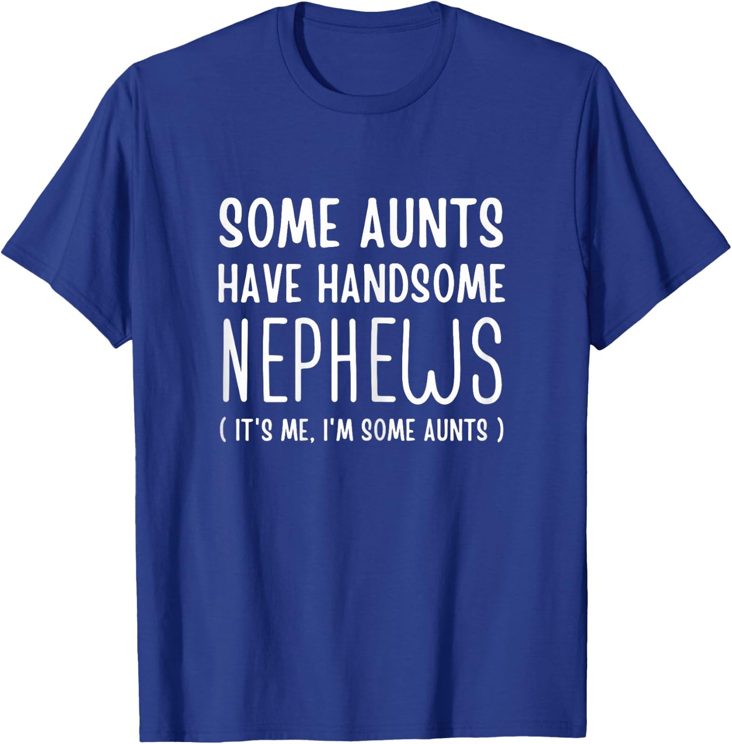 Some Aunts Have Handsome Nephews Aunt From Nephew Auntie Fun T-Shirt - T-Shirt | Royal