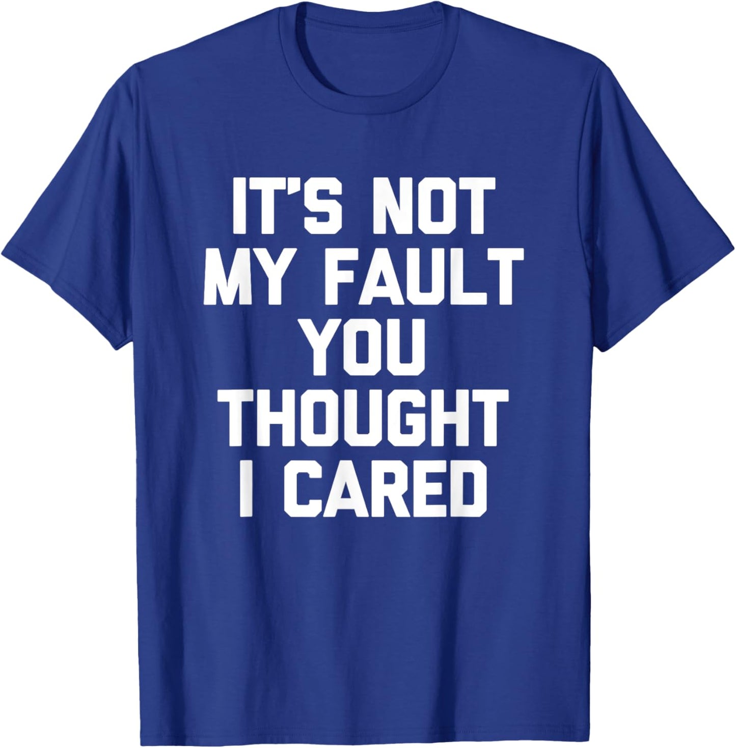 It's Not My Fault You Thought I Cared - Funny Saying Cool T-Shirt - T-Shirt | Royal