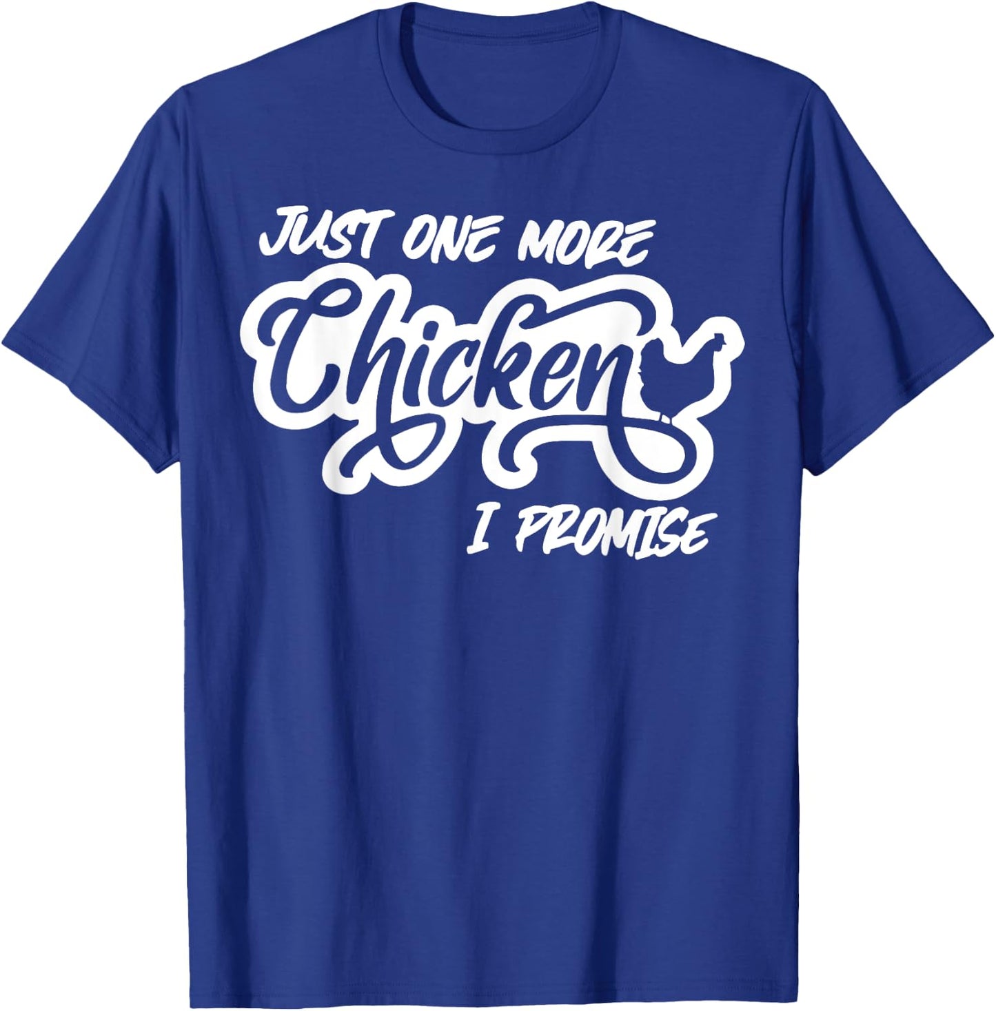 Just One More Chicken I Promise T-Shirt - T-Shirt | Royal
