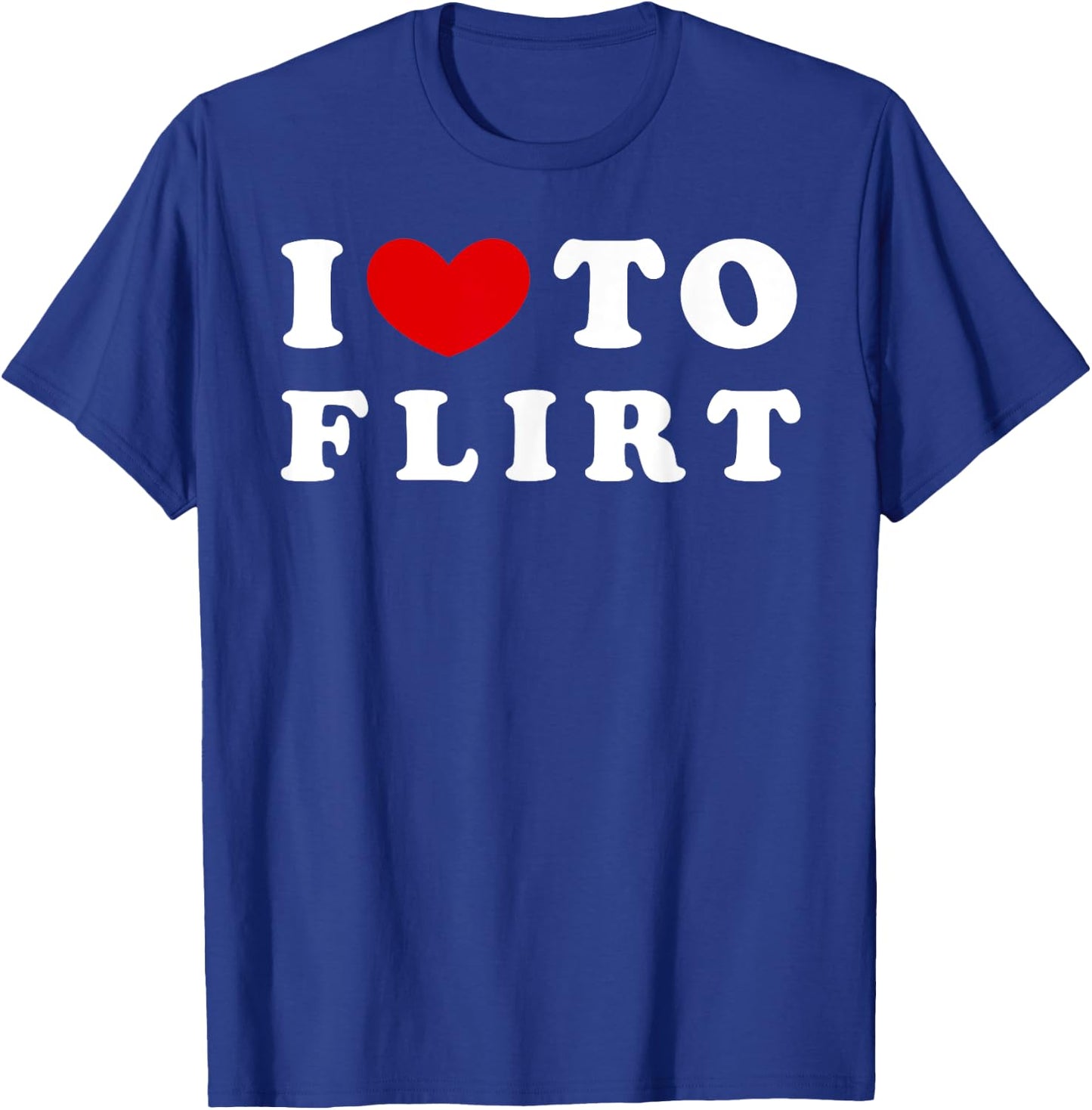 I Love To Flirt, I Like To Flirt T-Shirt - T-Shirt | Royal