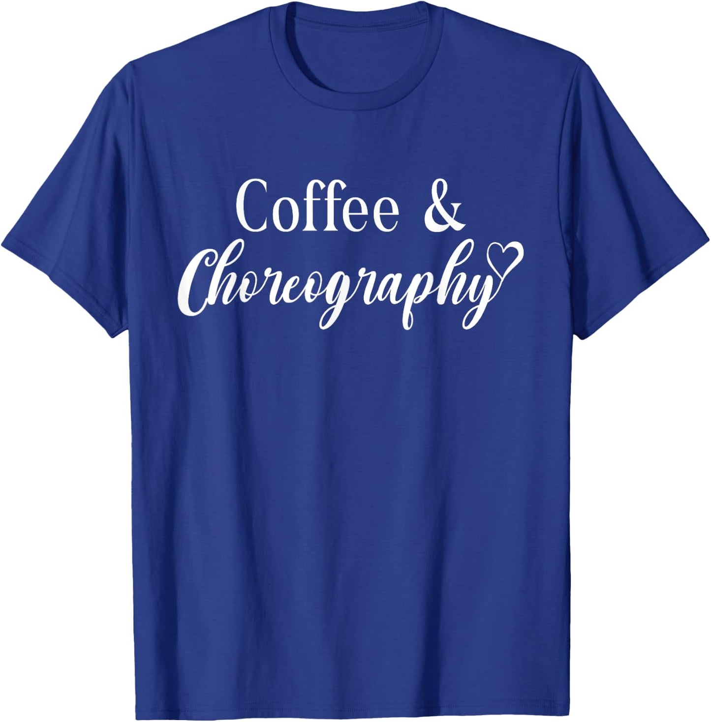 Coffee and Choreography Funny Dance Teacher Choreographer Men Women T-Shirt - T-Shirt | Royal