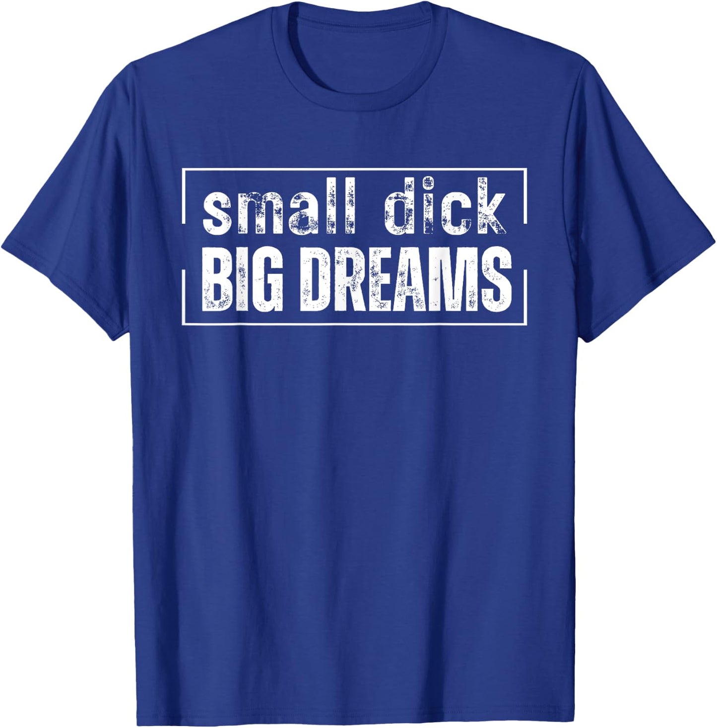 Small Dick Big Dreams Funny Men T-Shirt - T-Shirt | Royal