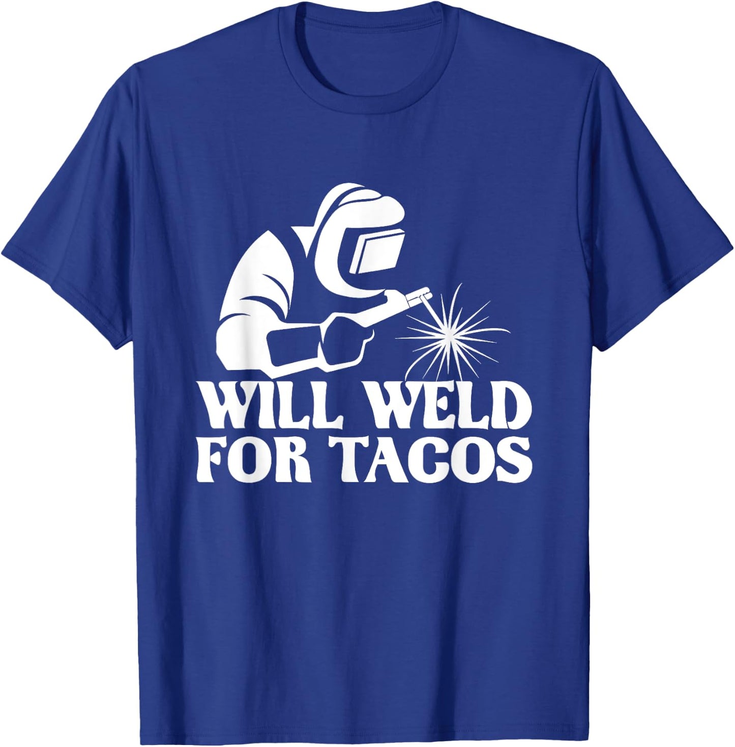 Will Weld For Tacos - Welder Steel Worker Metalworking Lover T-Shirt - T-Shirt | Royal