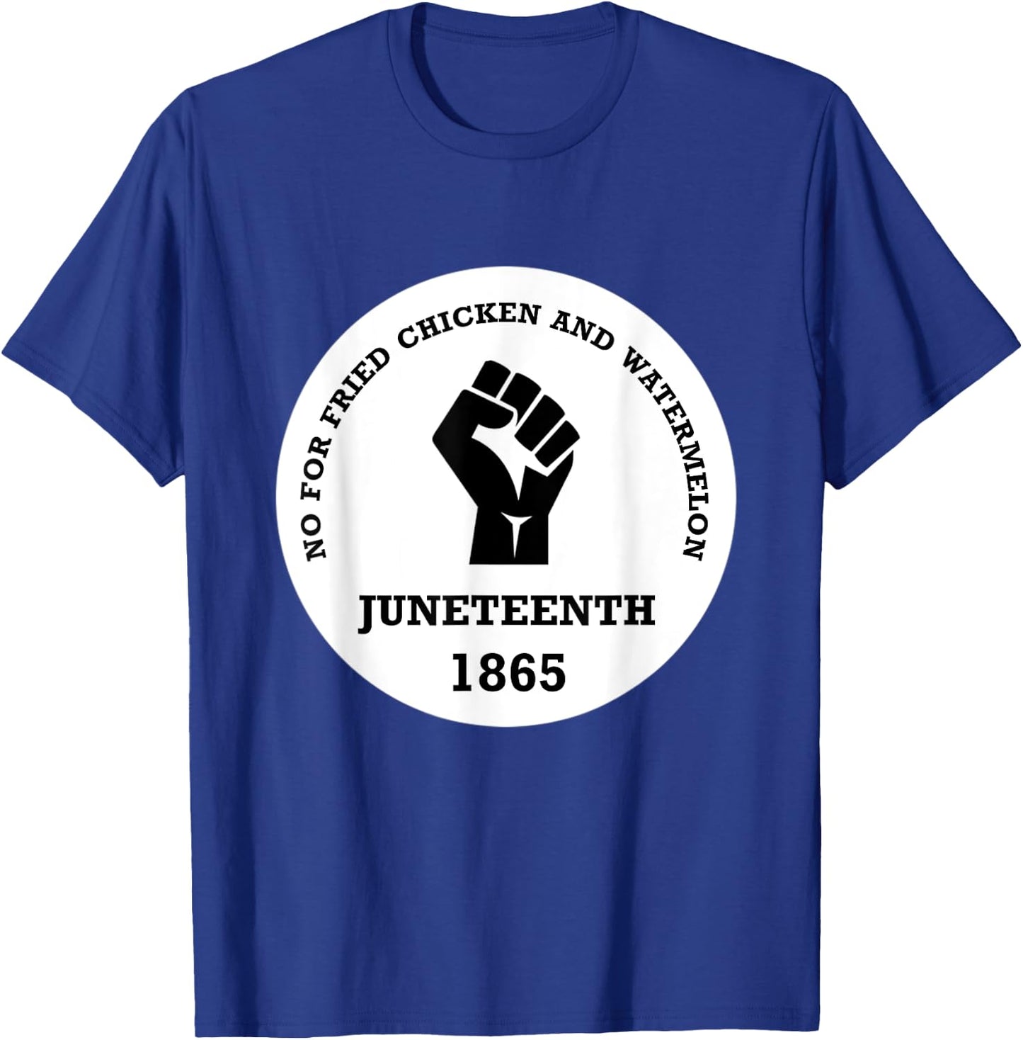 No for Fried chicken and Watermelon - Juneteenth 1865 T-Shirt - T-Shirt | Royal