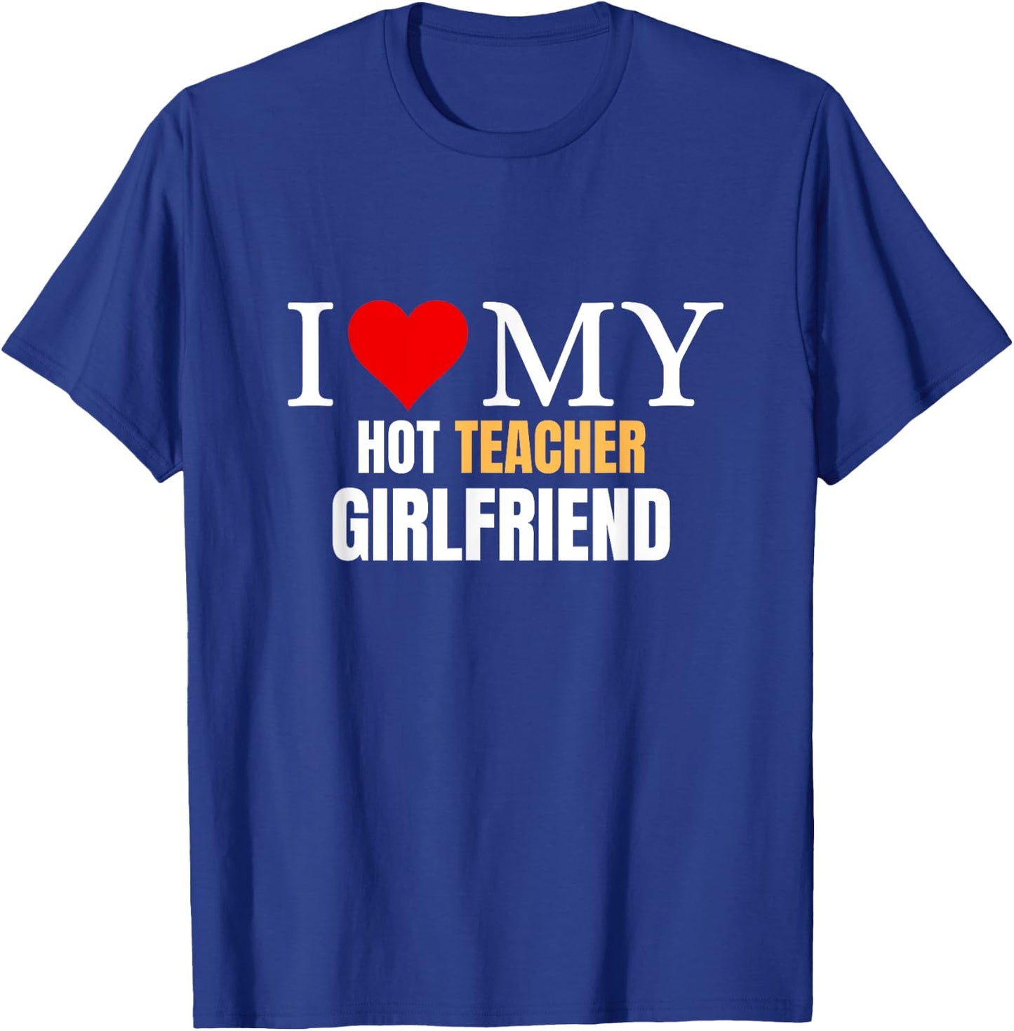 I Love My Hot Teacher Girlfriend Boyfriend Valentine's Day T-Shirt - T-Shirt | Royal