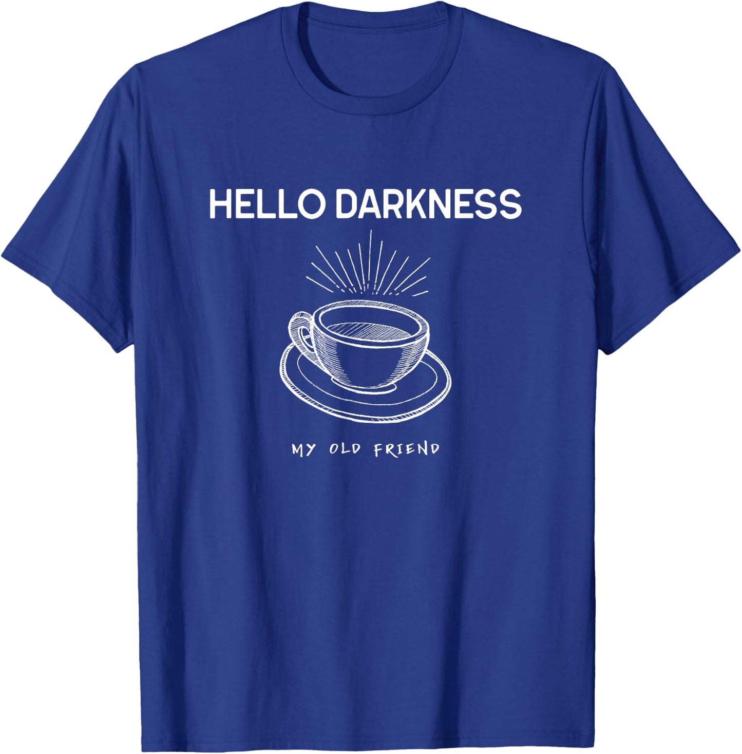 Hello Darkness My Old Friend Funny Coffee T-Shirt - T-Shirt | Royal