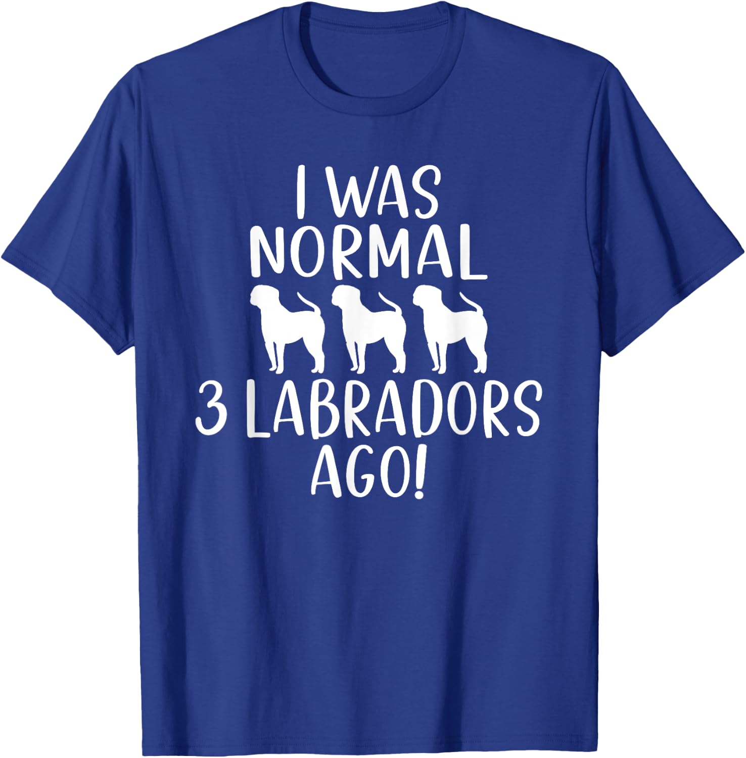 Lab Retriever I was normal 3 Labradors ago Labrador T-Shirt - T-Shirt | Royal