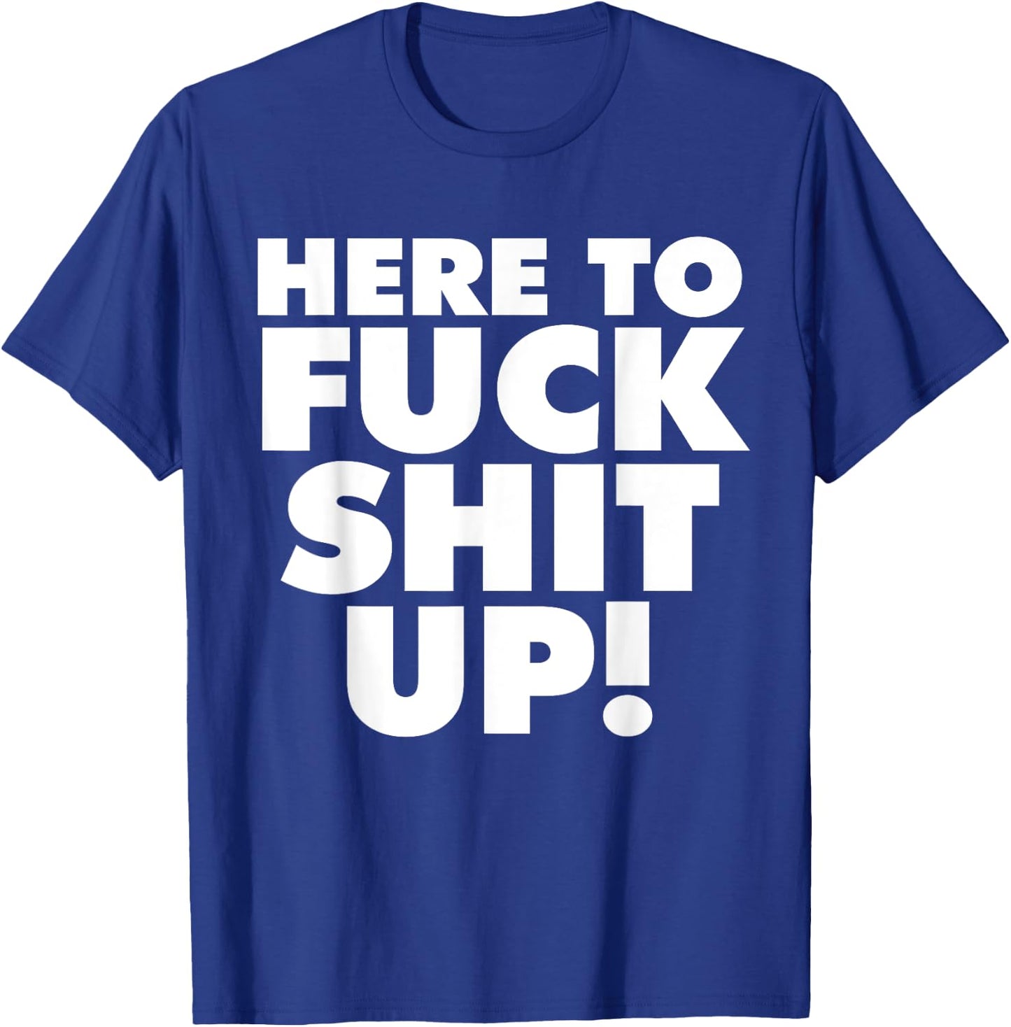 Here to Fuck Shit Up T-Shirt - T-Shirt | Royal