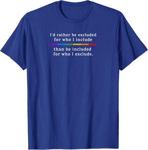 I'd Rather be Excluded... than be Included for Who I Exclude T-Shirt - T-Shirt | Royal